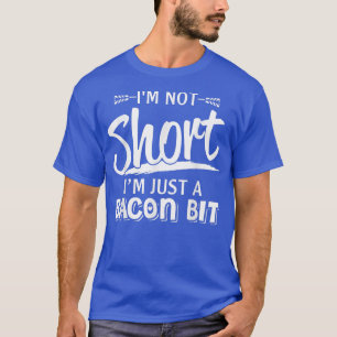 I'm Not Short I'm Just A Bacon Bit Funny Sarcasm  T-Shirt