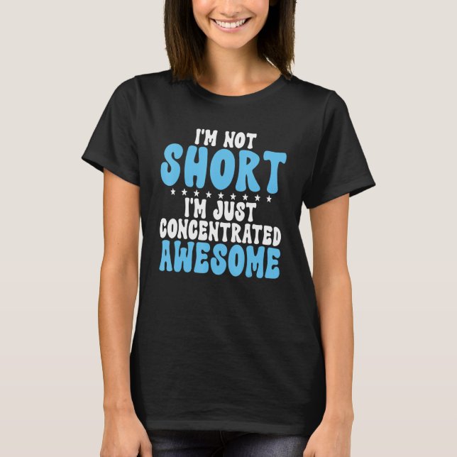 Im not Short im just concentrated awesome Short Pe T-Shirt (Front)