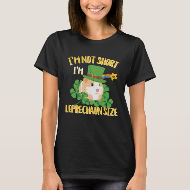 I'm Not Short I'm Leprechaun Size Guinea Pig Desig T-Shirt (Front)