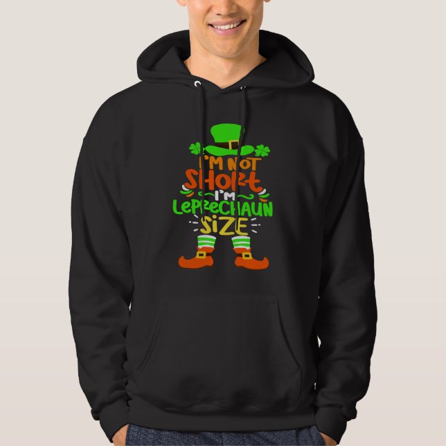 I'm Not Short I'm Leprechaun Size Happy St Patrick Hoodie (Front)