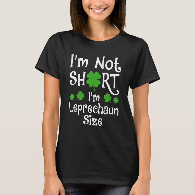 I'm Not Short I'm Leprechaun Size Happy St Patrick T-Shirt (Front)