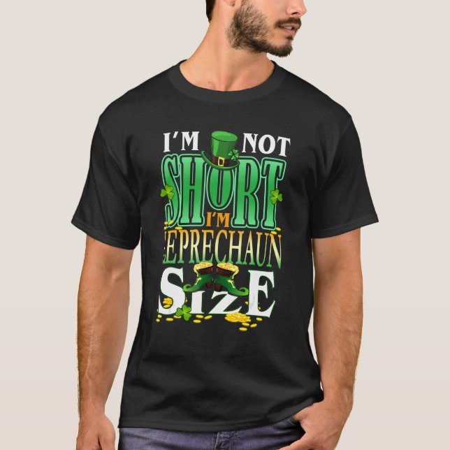 I'm Not Short I'm Leprechaun Size Happy St Patrick T-Shirt (Front)