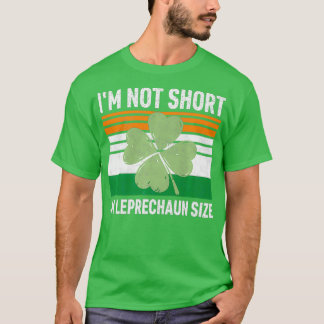 Im Not Short Im Leprechaun Size  Saint Patricks T-Shirt