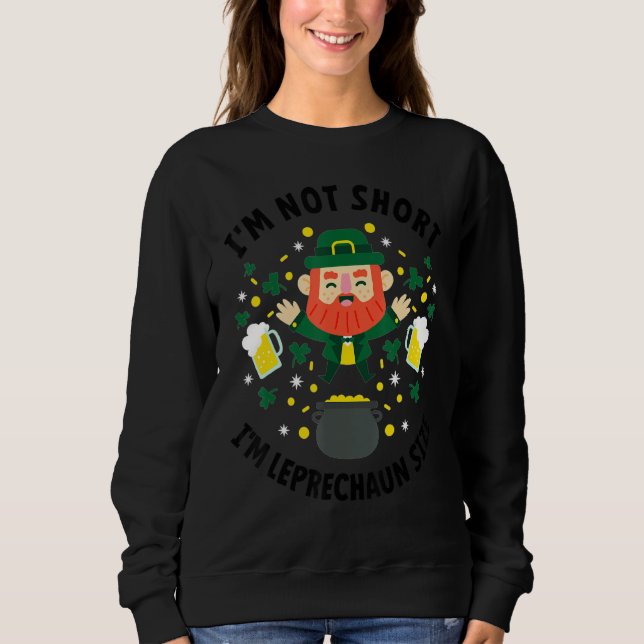 I'm Not Short I'm Leprechaun Size St. Patrick's Da Sweatshirt (Front)