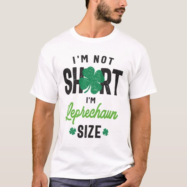 I'm Not Short I'm Leprechaun Size St Patricks Day T-Shirt (Front)