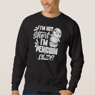 I'm Not Short I'm Penguin Size Penguins Animal Cu Sweatshirt