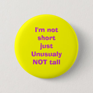 I'm not short just UnusualyNOT tall 6 Cm Round Badge