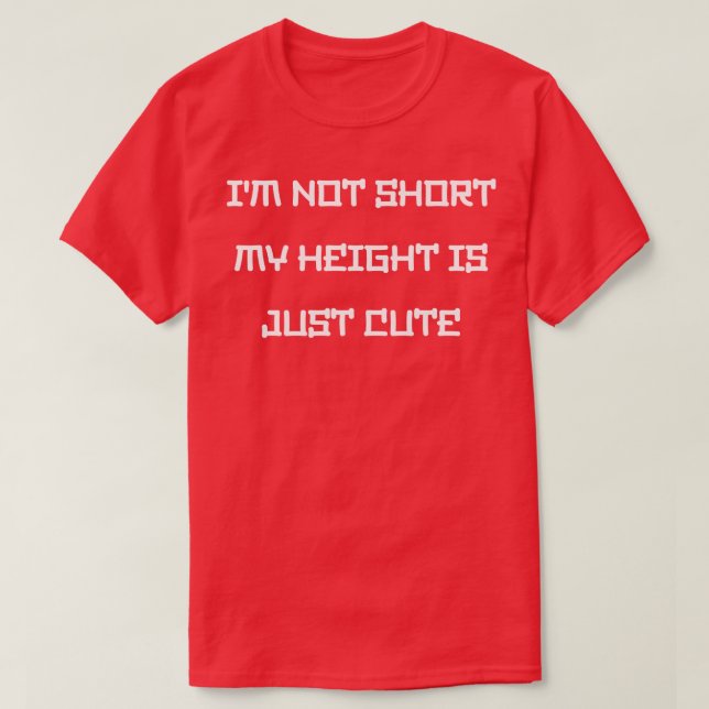 Im Not Short My Height is Just Cute T-Shirt (Design Front)