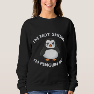 I'm Not Short Penguin Size Sweatshirt