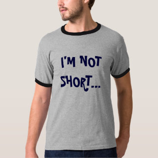 I'M NOT SHORT... T-Shirt