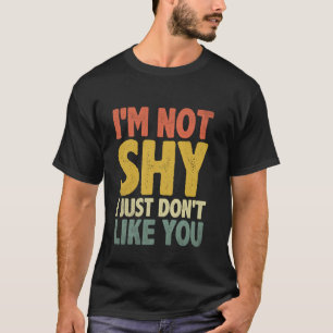 I'm Not Shy I Just Don't Like You Sayings For Intr T-Shirt
