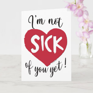 I'm Not Sick of You Yet Valentine Card