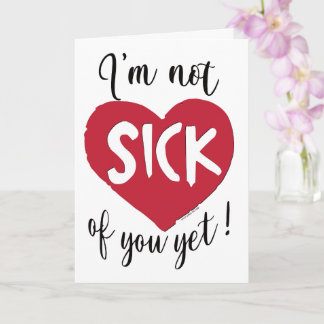 I'm Not Sick of You Yet Valentine Card