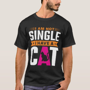 I'm Not Single, I Have a Cat T-Shirt