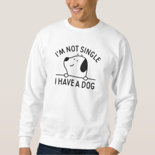 I'm Not Single I Have A Dog Sweatshirt