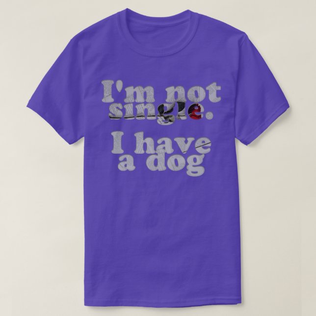 Im not single I have a dog T-Shirt (Design Front)