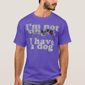 Im not single I have a dog T-Shirt