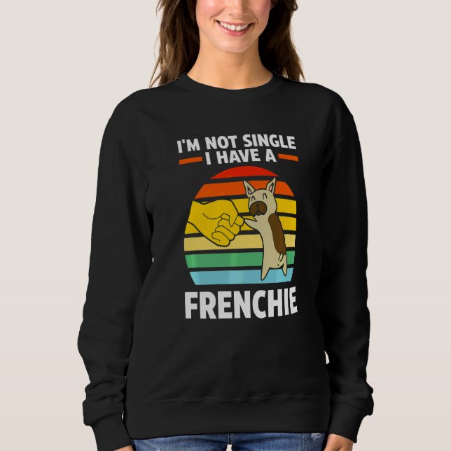 I'm Not Single I Have A Frenchie Frenchie Owner Sweatshirt (Front)