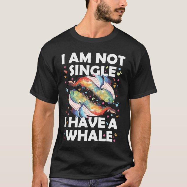 I'm Not Single I Have A Whale T-Shirt (Front)