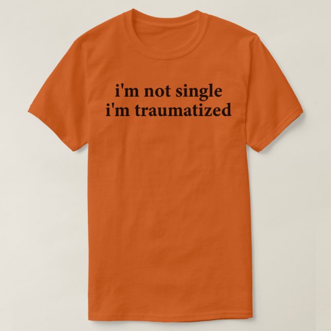 im not single im traumatised T-Shirt (Design Front)