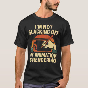 i'm not slacking off my animation is rendering T-Shirt