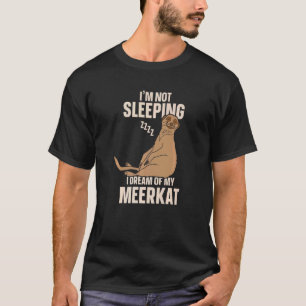 I'm Not Sleeping I Dreams Of My Meerkat T-Shirt