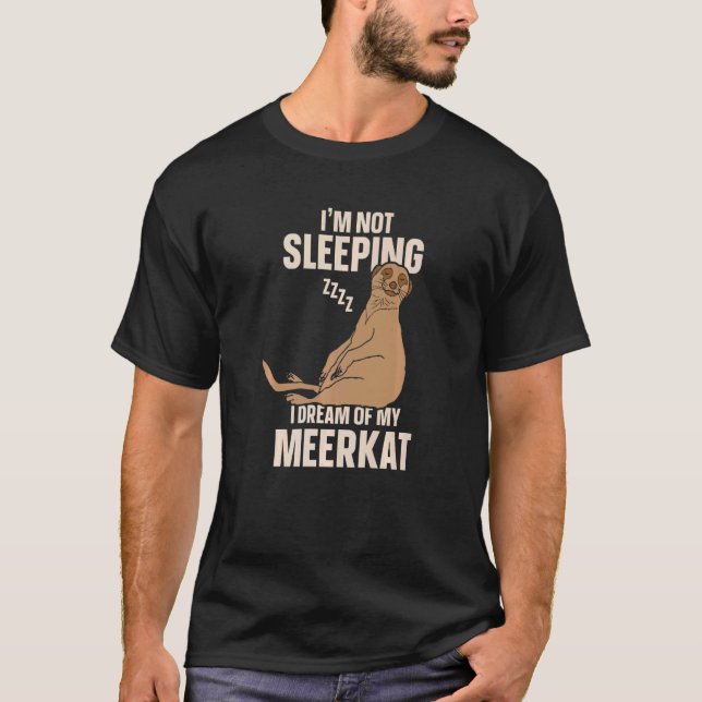 I'm Not Sleeping I Dreams Of My Meerkat T-Shirt (Front)