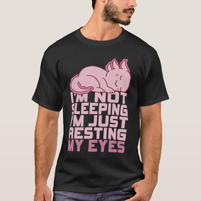 I'm Not Sleeping I'm Just Resting My Eyes Axolotl  T-Shirt (Front)
