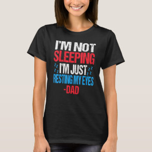 Im Not Sleeping Im Just Resting My Eyes Dad Father T-Shirt