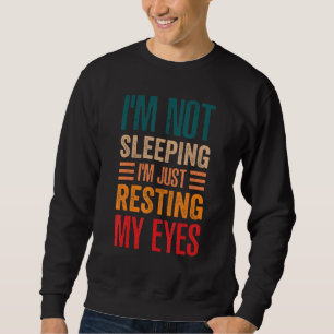 I'm Not Sleeping I'm Just Resting My Eyes Dad Jok Sweatshirt