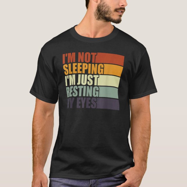 I'm Not Sleeping I'm Just Resting My Eyes  Dad Jok T-Shirt (Front)