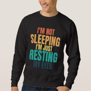 Im Not Sleeping Im Just Resting My Eyes  Fathers D Sweatshirt