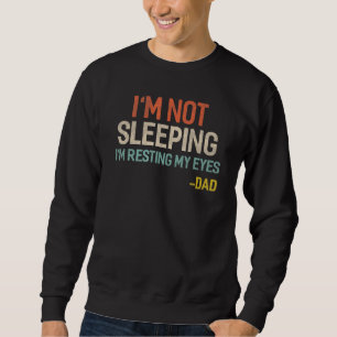 Im Not Sleeping Im Just Resting My Eyes Fathers Da Sweatshirt