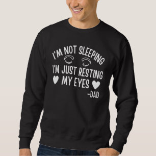 Im Not Sleeping Im Just Resting My Eyes Fathers Da Sweatshirt
