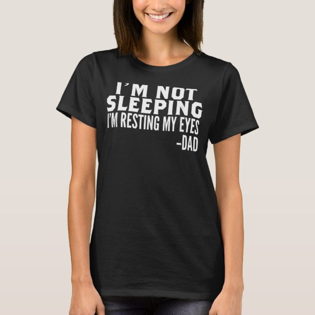 I'm Not Sleeping I'm Just Resting My Eyes Father's T-Shirt (Front)