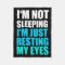 I'm Not Sleeping, I'm just Resting My Eyes