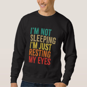 I'm Not Sleeping, I'm Just Resting My Eyes, Funny Sweatshirt