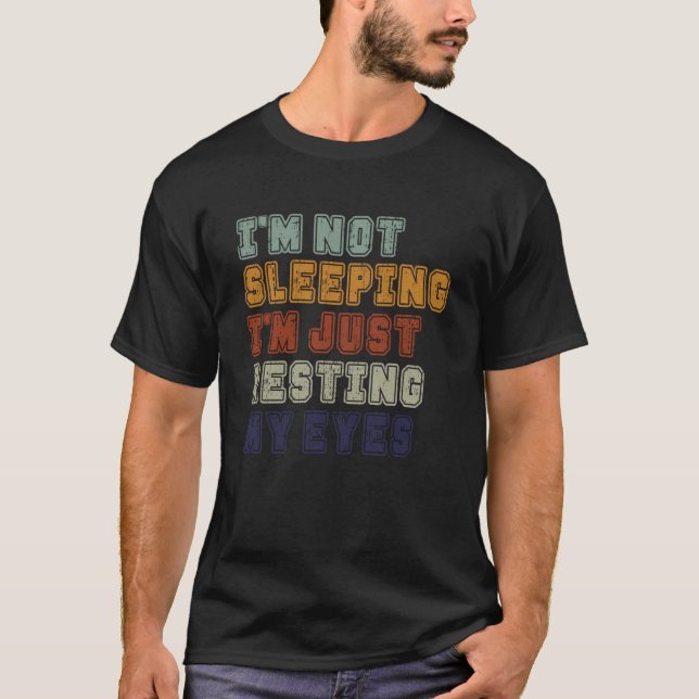 I'm Not Sleeping I'm Just Resting My Eyes T-Shirt (Front)