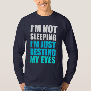 I'm Not Sleeping, I'm just Resting My Eyes T-Shirt
