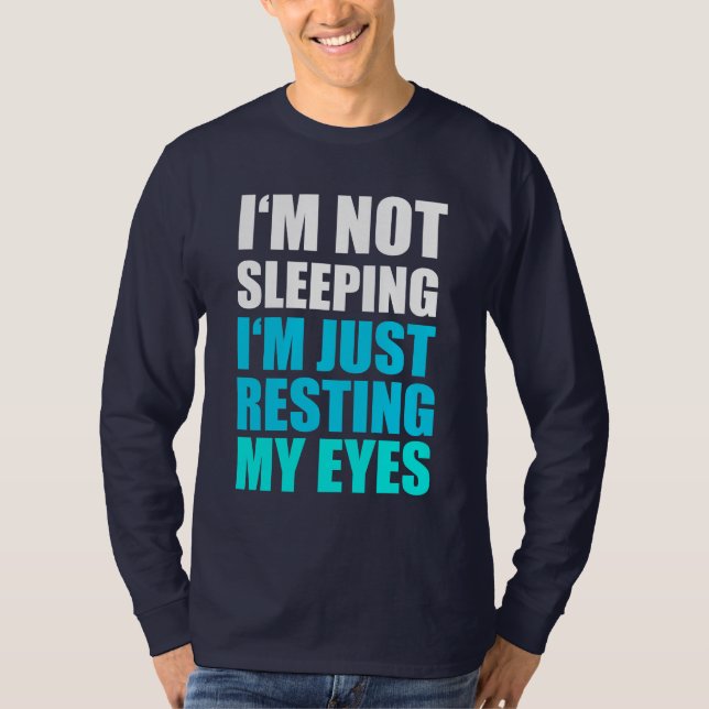 I'm Not Sleeping, I'm just Resting My Eyes T-Shirt (Front)