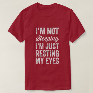 I'm not sleeping, I'm just resting my eyes T-Shirt