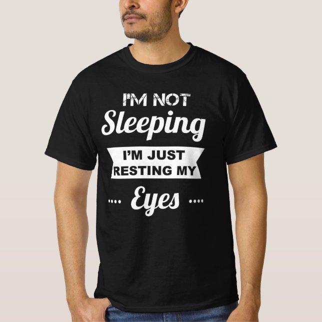 Im Not Sleeping Im Just Resting My Eyes T-Shirt (Front)