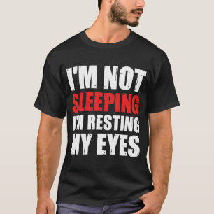 Im Not Sleeping Im Resting My Eyes 4 T-Shirt