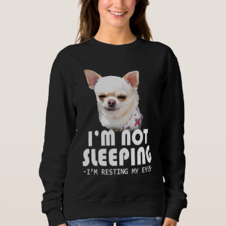 Im Not Sleeping Im Resting My Eyes Chihuahua Sweatshirt