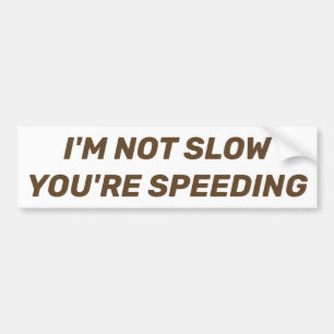 I'm Not Slow You're Speeding Bumper Sticker