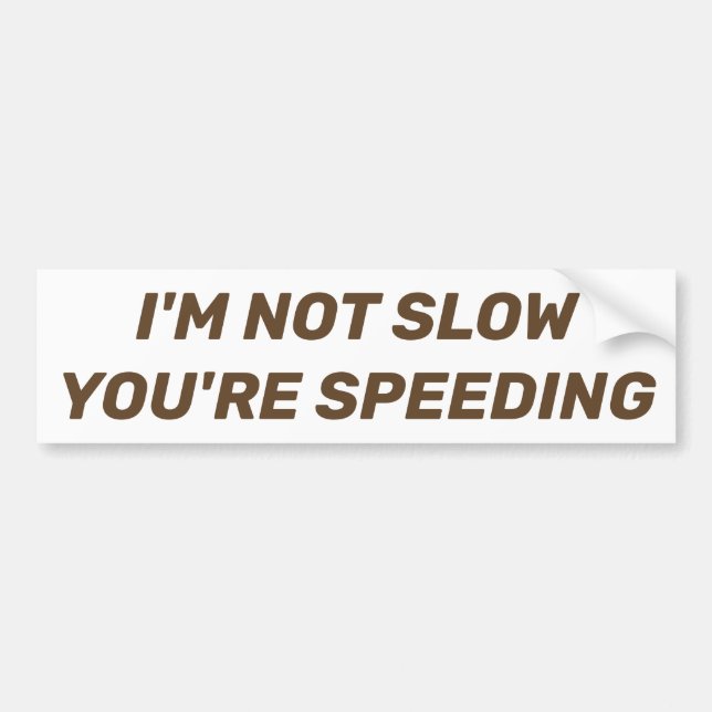 I'm Not Slow You're Speeding Bumper Sticker (Front)