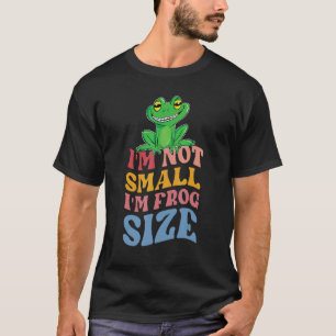 I'm not Small I'm Frog Size for Cute Little Toads T-Shirt