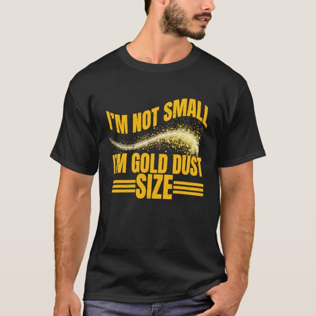 Im Not Small  Im Gold Dust Size Gold Prospector T-Shirt (Front)