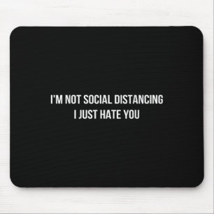 Im Not Social Distancing I Just Hate You Quotes Gr Mouse Mat