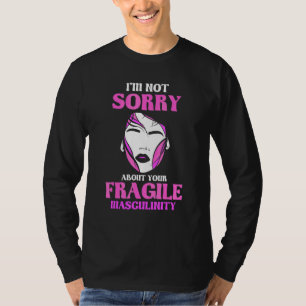 I'm not sorry about your fragile masculinity Fem T-Shirt